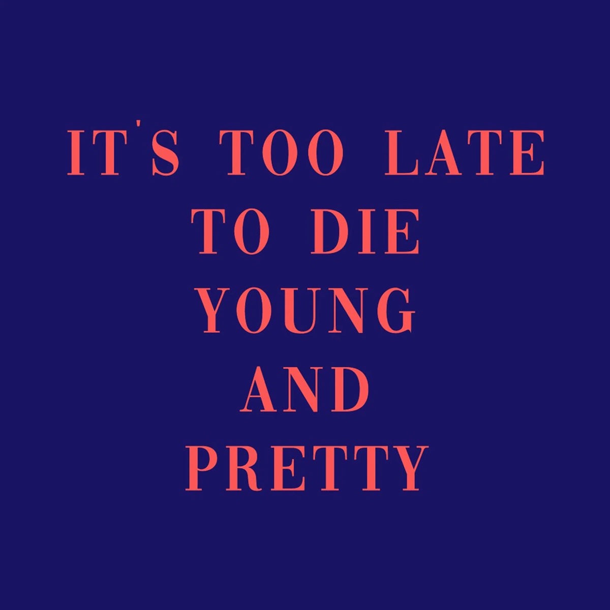 Tegeltje “It’s too late to die young and pretty”