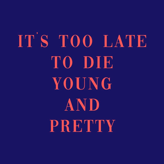 Tegeltje “It’s too late to die young and pretty”